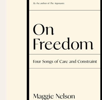 Sue Me, I Enjoyed Maggie Nelson’s “On Freedom”